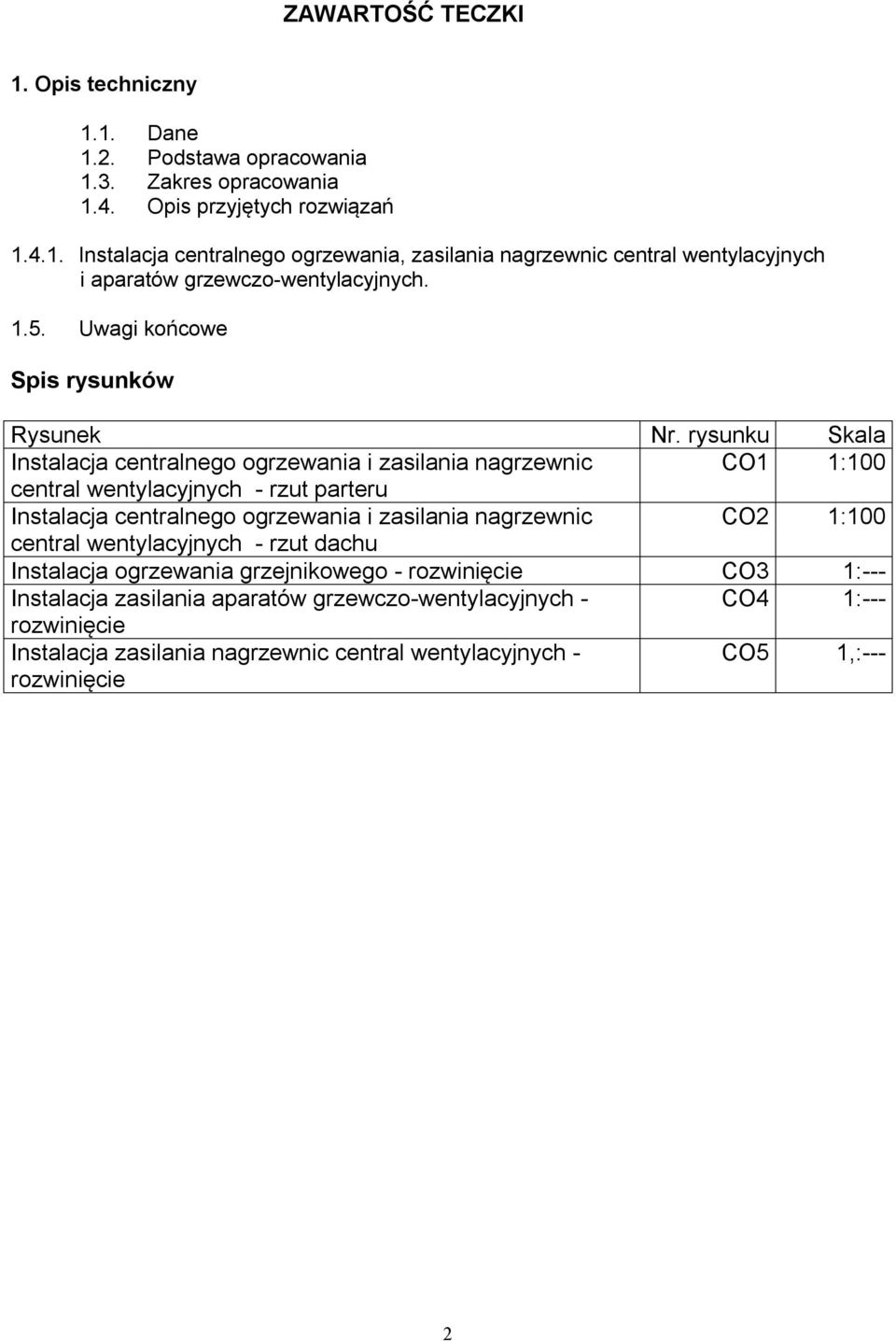 rysunku Skala Instalacja centralnego ogrzewania i zasilania nagrzewnic CO1 1:100 central wentylacyjnych - rzut parteru Instalacja centralnego ogrzewania i zasilania nagrzewnic CO2