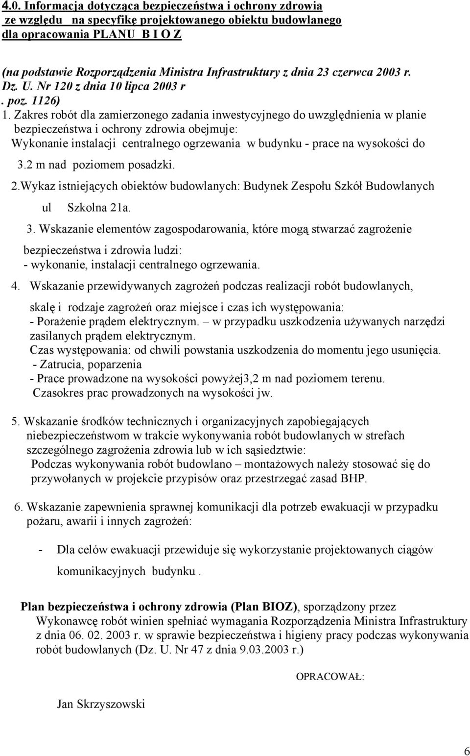 Zakres robót dla zamierzonego zadania inwestycyjnego do uwzględnienia w planie bezpieczeństwa i ochrony zdrowia obejmuje: Wykonanie instalacji centralnego ogrzewania w budynku prace na wysokości do 3.