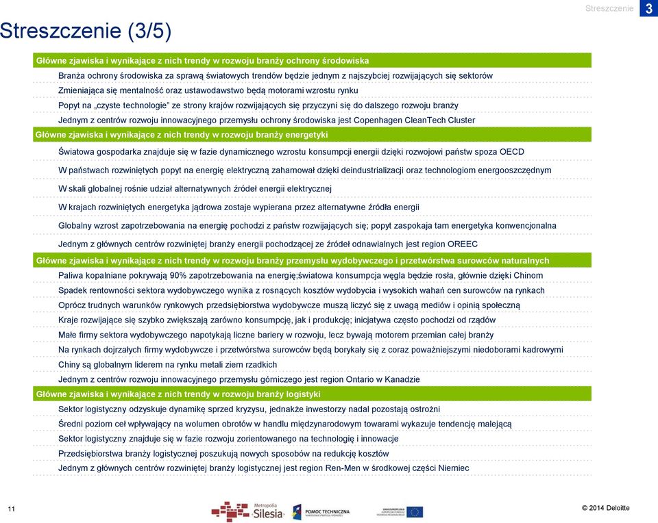 branży Jednym z centrów rozwoju innowacyjnego przemysłu ochrony środowiska jest Copenhagen CleanTech Cluster Główne zjawiska i wynikające z nich trendy w rozwoju branży energetyki Światowa gospodarka