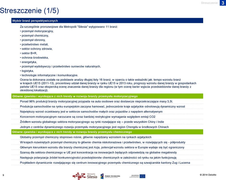 Ocena ta dokonana została na podstawie analizy długiej listy 16 branż, w oparciu o takie wskaźniki jak: tempo wzrostu branż w krajach UE15 (2011-13), procentowy udział danej branży w rynku UE15 w