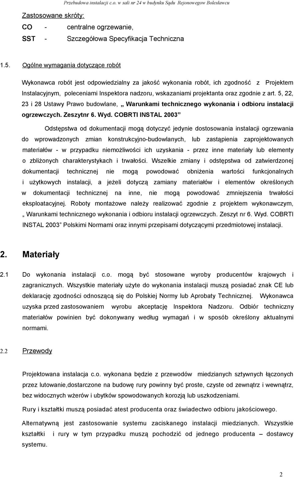 zgodnie z art. 5, 22, 23 i 28 Ustawy Prawo budowlane, Warunkami technicznego wykonania i odbioru instalacji ogrzewczych. Zeszytnr 6. Wyd.