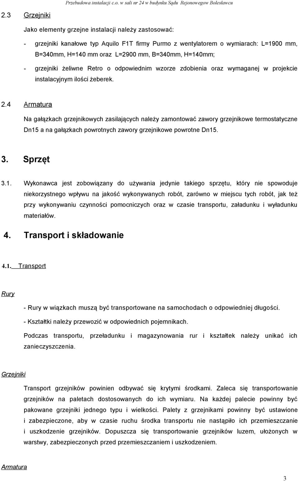 4 Armatura Na gałązkach grzejnikowych zasilających należy zamontować zawory grzejnikowe termostatyczne Dn15