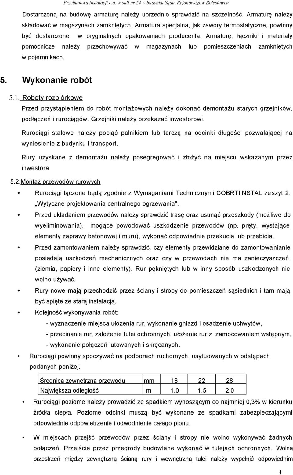 Armaturę, łączniki i materiały pomocnicze należy przechowywać w magazynach lub pomieszczeniach zamkniętych w pojemnikach. 5. Wykonanie robót 5.1.