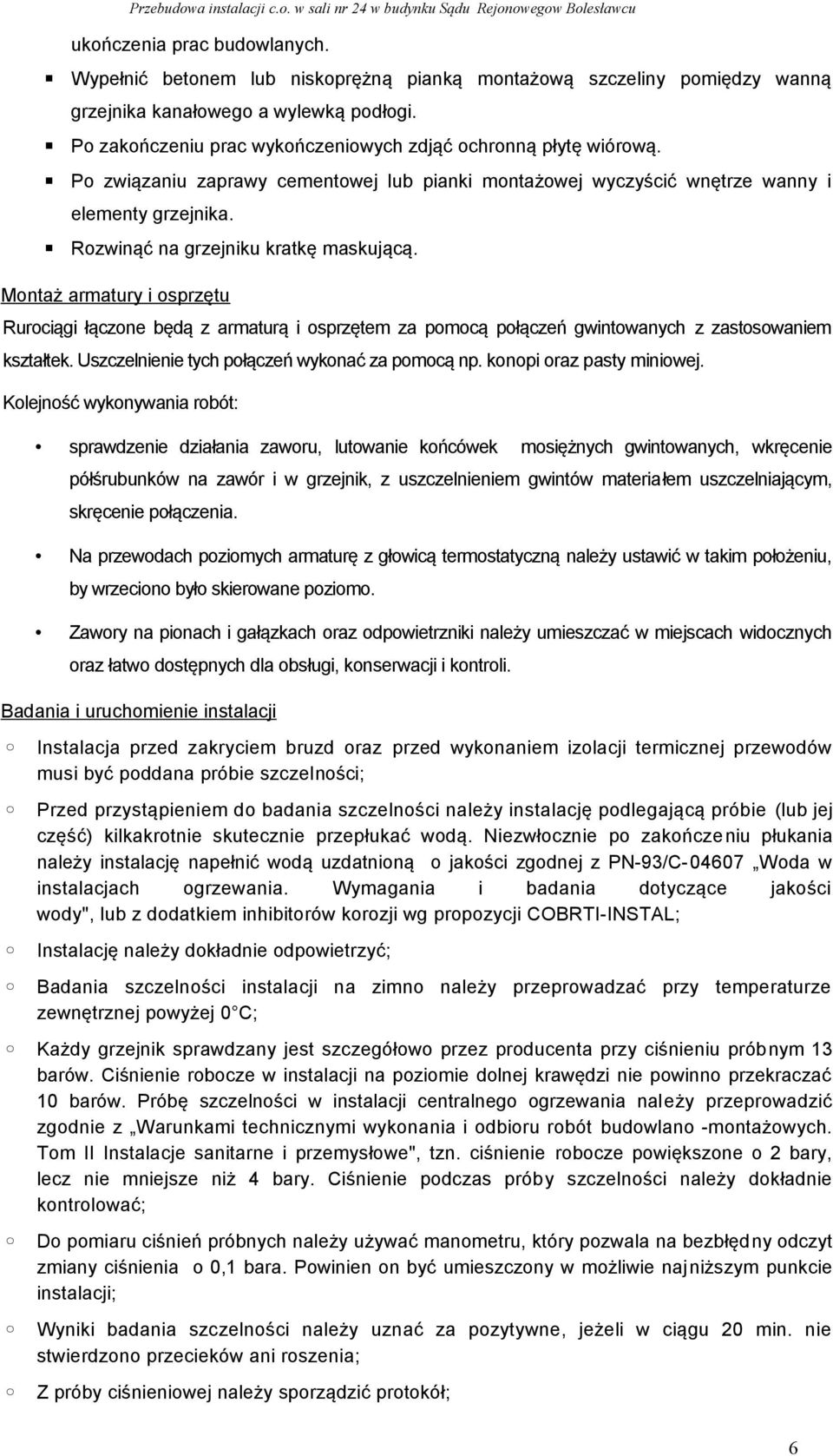 Rozwinąć na grzejniku kratkę maskującą. Montaż armatury i osprzętu Rurociągi łączone będą z armaturą i osprzętem za pomocą połączeń gwintowanych z zastosowaniem kształtek.