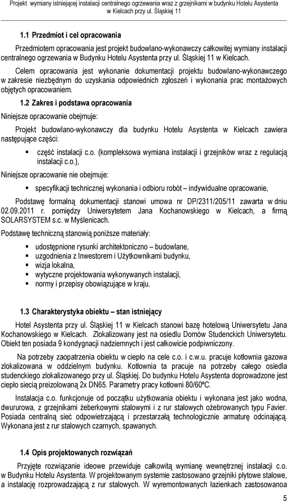 Celem opracowania jest wykonanie dokumentacji projektu budowlano-wykonawczego w zakresie niezbędnym do uzyskania odpowiednich zgłoszeń i wykonania prac montażowych objętych opracowaniem. 1.