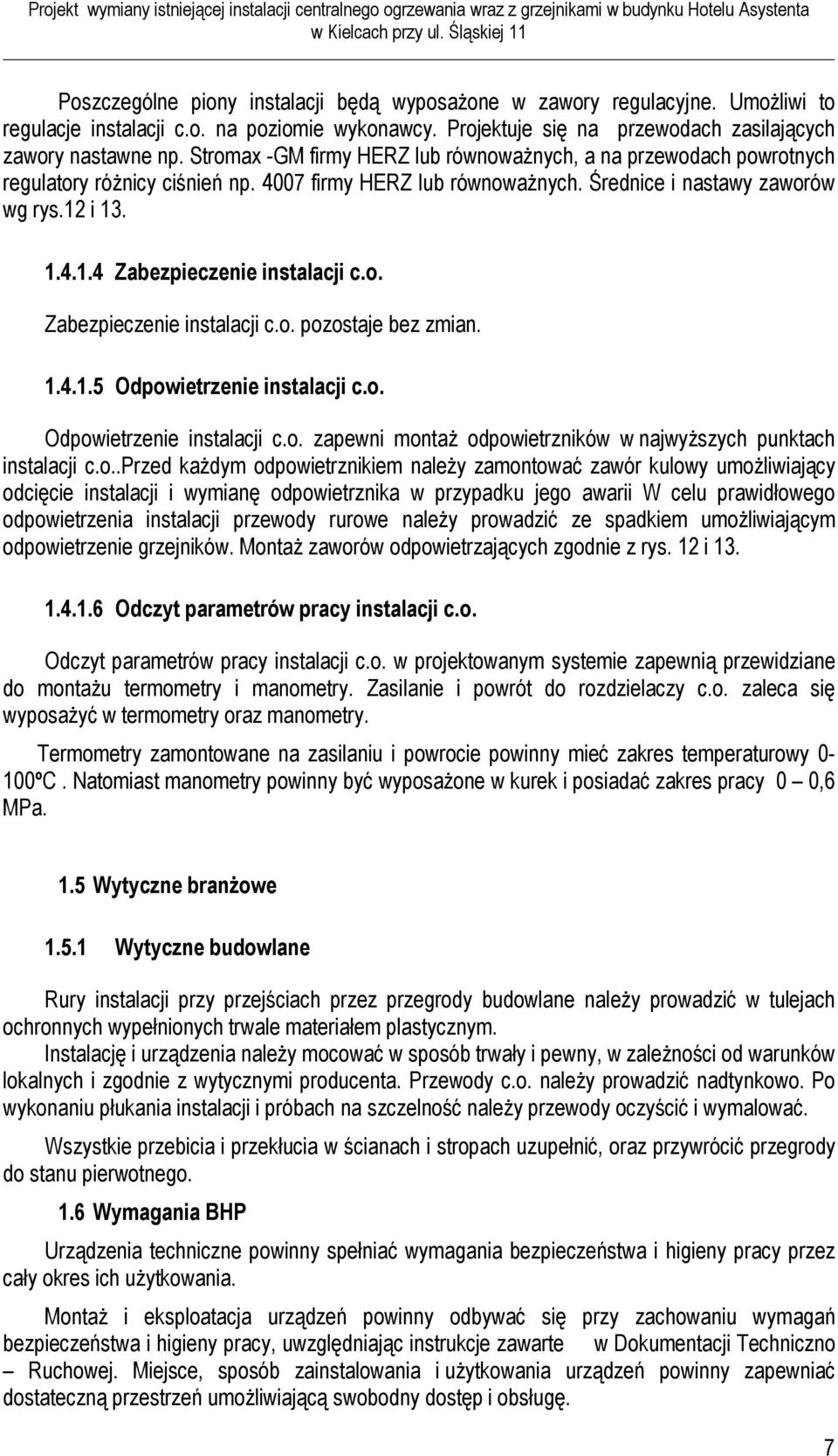 o. Zabezpieczenie instalacji c.o. pozostaje bez zmian. 1.4.1.5 Odpowietrzenie instalacji c.o. Odpowietrzenie instalacji c.o. zapewni montaż odpowietrzników w najwyższych punktach instalacji