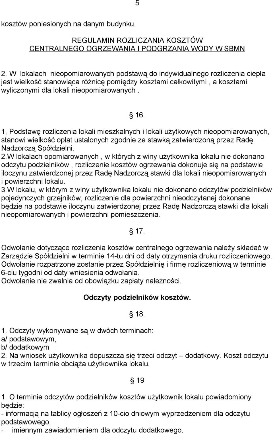 1, Podstawę rozliczenia lokali mieszkalnych i lokali użytkowych nieopomiarowanych, stanowi wielkość opłat ustalonych zgodnie ze stawką zatwierdzoną przez Radę Nadzorczą Spółdzielni. 2.