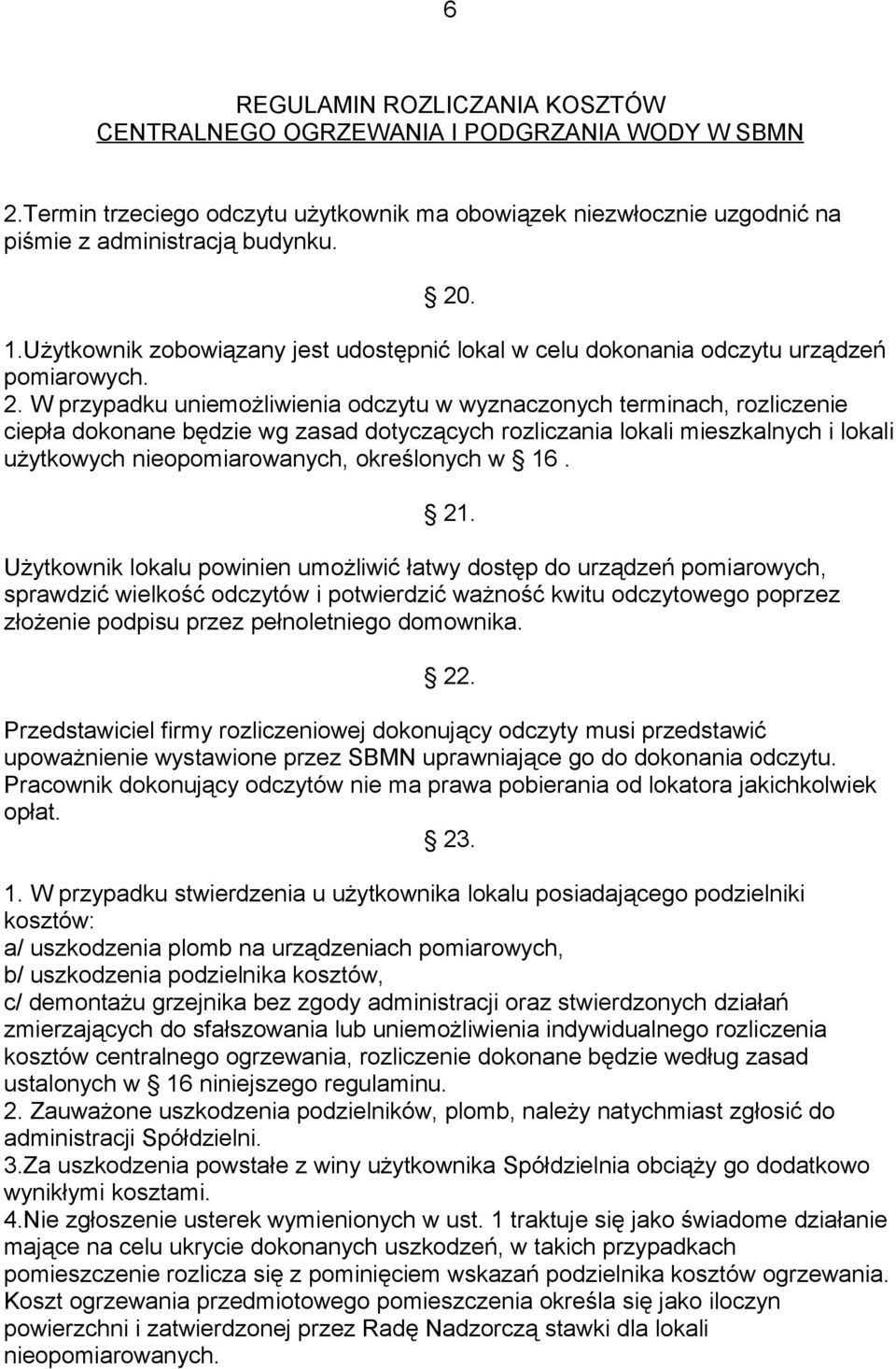 W przypadku uniemożliwienia odczytu w wyznaczonych terminach, rozliczenie ciepła dokonane będzie wg zasad dotyczących rozliczania lokali mieszkalnych i lokali użytkowych nieopomiarowanych,