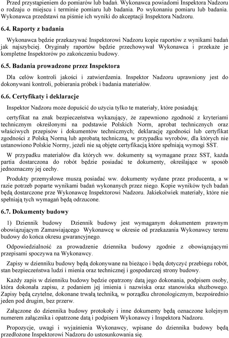 Oryginały raportów będzie przechowywał Wykonawca i przekaże je kompletne Inspektorów po zakończeniu budowy. 6.5. Badania prowadzone przez Inspektora Dla celów kontroli jakości i zatwierdzenia.