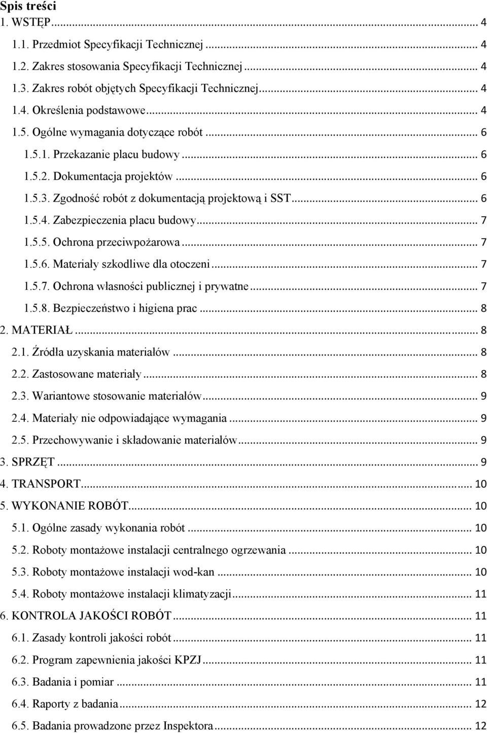 .. 7 1.5.5. Ochrona przeciwpożarowa... 7 1.5.6. Materiały szkodliwe dla otoczeni... 7 1.5.7. Ochrona własności publicznej i prywatne... 7 1.5.8. Bezpieczeństwo i higiena prac... 8 2. MATERIAŁ... 8 2.1. Źródła uzyskania materiałów.