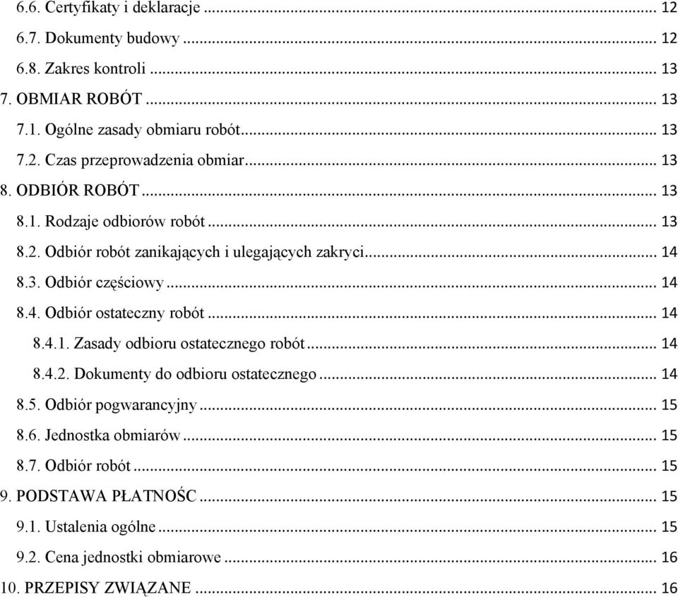 .. 14 8.4.1. Zasady odbioru ostatecznego robót... 14 8.4.2. Dokumenty do odbioru ostatecznego... 14 8.5. Odbiór pogwarancyjny... 15 8.6. Jednostka obmiarów... 15 8.7.