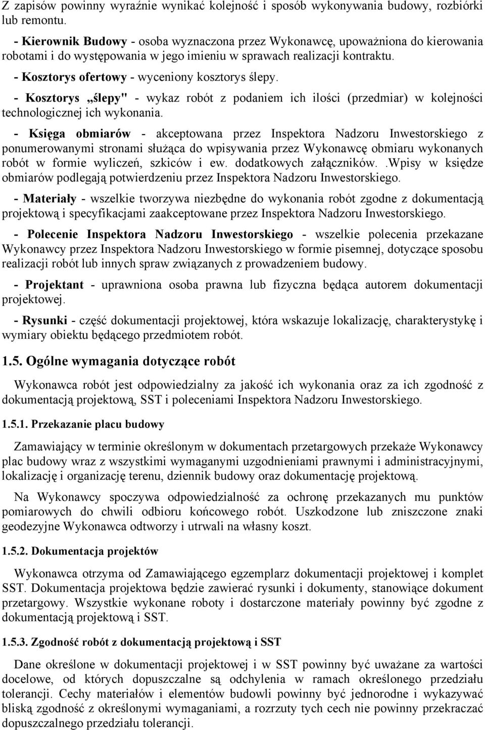 - Kosztorys ofertowy - wyceniony kosztorys ślepy. - Kosztorys ślepy" - wykaz robót z podaniem ich ilości (przedmiar) w kolejności technologicznej ich wykonania.