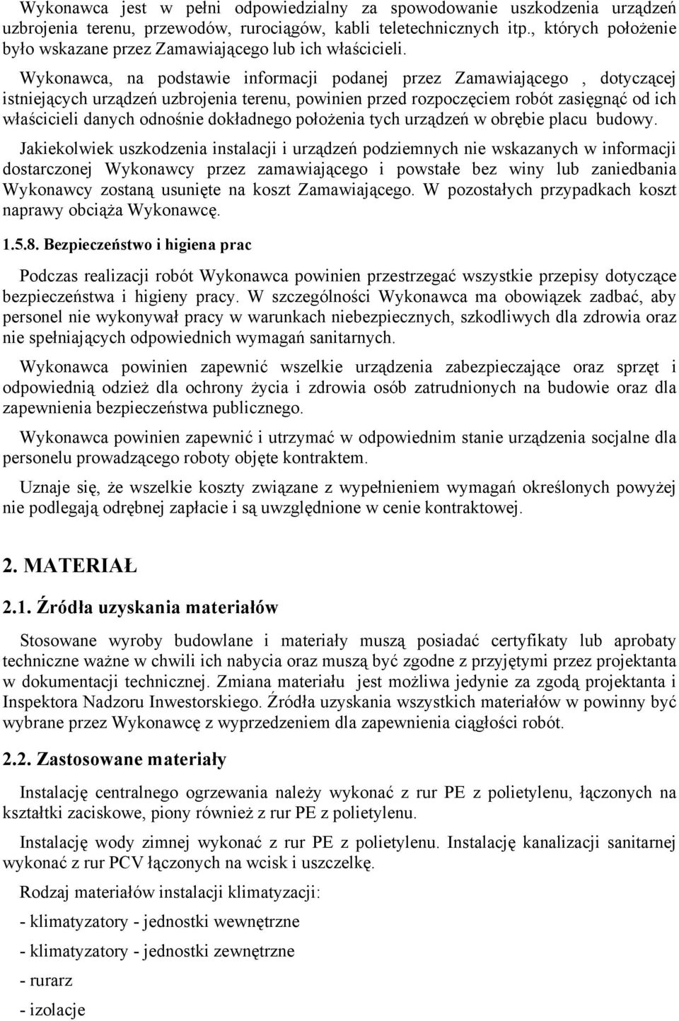 Wykonawca, na podstawie informacji podanej przez Zamawiającego, dotyczącej istniejących urządzeń uzbrojenia terenu, powinien przed rozpoczęciem robót zasięgnąć od ich właścicieli danych odnośnie