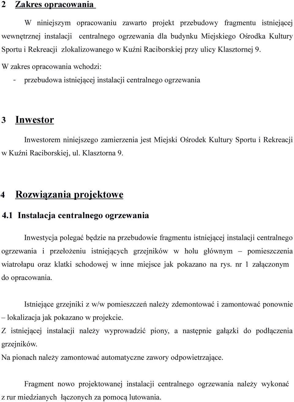 W zakres opracowania wchodzi: - przebudowa istniejącej instalacji centralnego ogrzewania 3 Inwestor Inwestorem niniejszego zamierzenia jest Miejski Ośrodek Kultury Sportu i Rekreacji w Kuźni