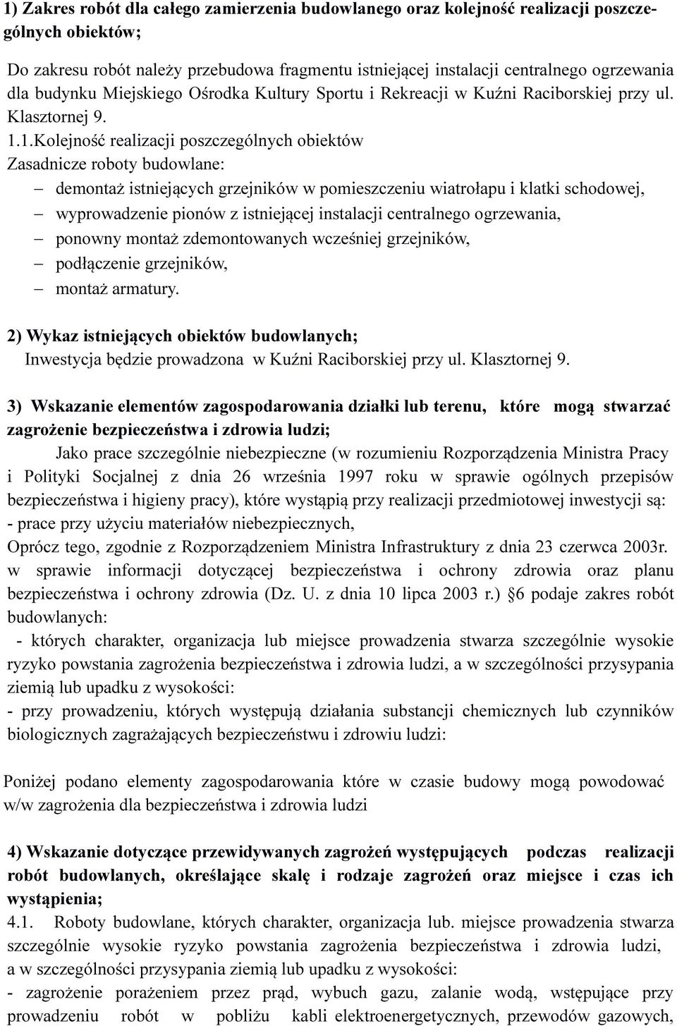 1.Kolejność realizacji poszczególnych obiektów Zasadnicze roboty budowlane: demontaż istniejących grzejników w pomieszczeniu wiatrołapu i klatki schodowej, wyprowadzenie pionów z istniejącej