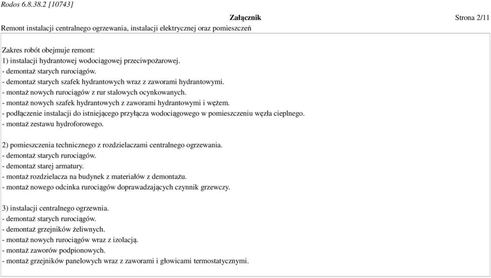 - podłączenie instalacji do istniejącego przyłącza wodociągowego w pomieszczeniu węzła cieplnego. - montaż zestawu hydroforowego. 2) pomieszczenia technicznego z rozdzielaczami centralnego ogrzewania.