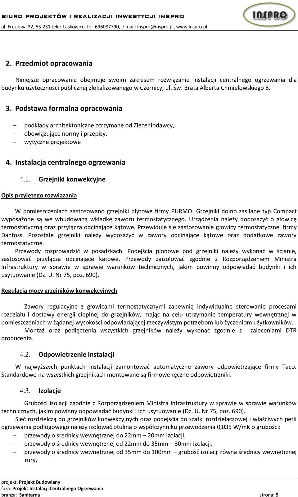 Instalacja centralnego ogrzewania 4.1. Grzejniki konwekcyjne Opis przyjętego rozwiązania W pomieszczeniach zastosowano grzejniki płytowe firmy PURMO.