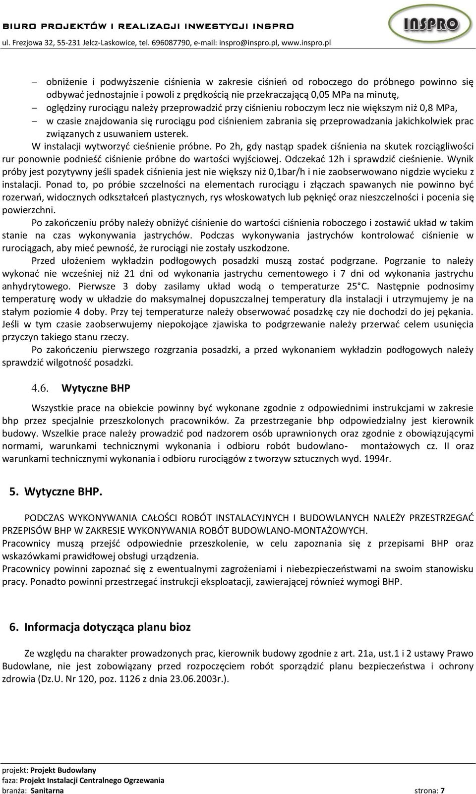 W instalacji wytworzyd cieśnienie próbne. Po 2h, gdy nastąp spadek ciśnienia na skutek rozciągliwości rur ponownie podnieśd ciśnienie próbne do wartości wyjściowej.