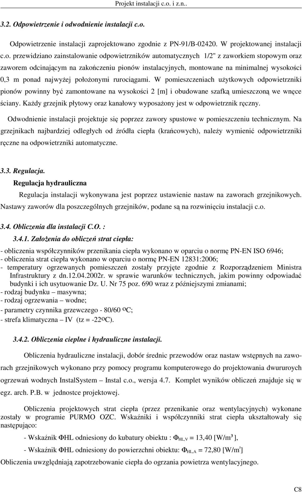 wodnienie instalacji c.o. Odpowietrzenie instalacji zaprojektowano zgodnie z PN-91/B-02420. W projektowanej instalacji c.o. przewidziano zainstalowanie odpowietrzników automatycznych 1/2" z zaworkiem