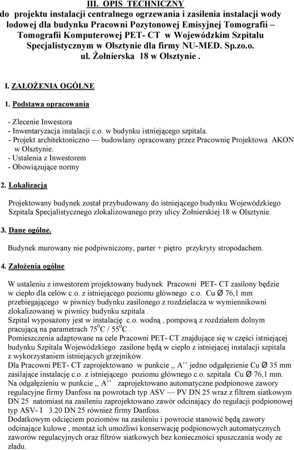 Podstawa opracowania - Zlecenie Inwestora - Inwentaryzacja instalacji c.o. w budynku istniejącego szpitala. - Projekt architektoniczno budowlany opracowany przez Pracownię Projektowa AKON w Olsztynie.