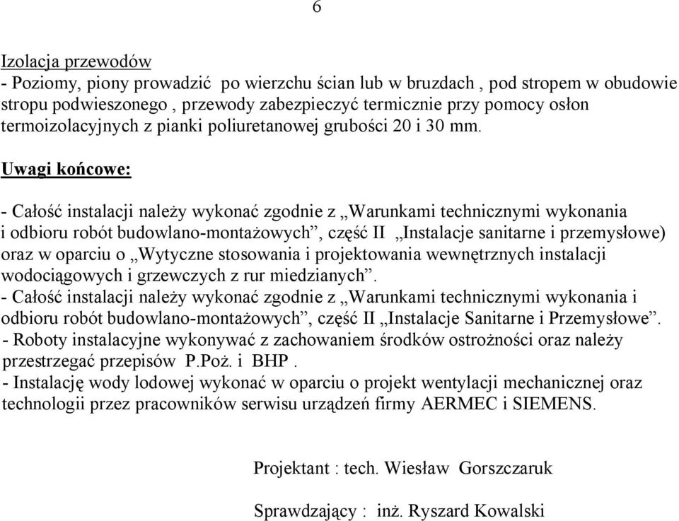 Uwagi końcowe: - Całość instalacji należy wykonać zgodnie z Warunkami technicznymi wykonania i odbioru robót budowlano-montażowych, część II Instalacje sanitarne i przemysłowe) oraz w oparciu o