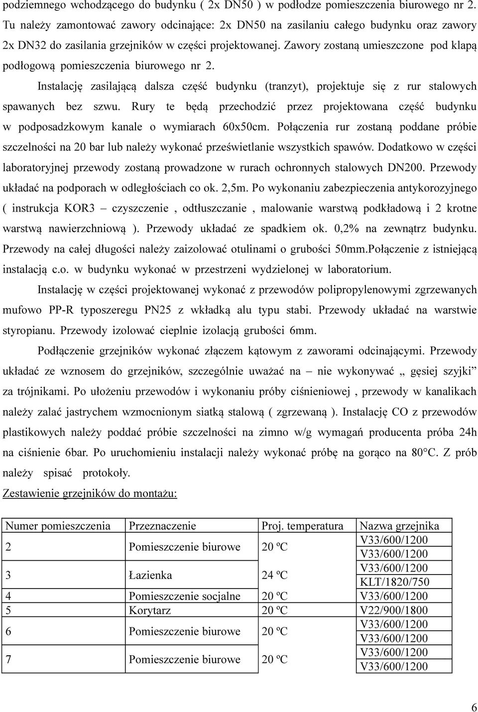 Zawory zostaną umieszczone pod klapą podłogową pomieszczenia biurowego nr 2. Instalację zasilającą dalsza część budynku (tranzyt), projektuje się z rur stalowych spawanych bez szwu.