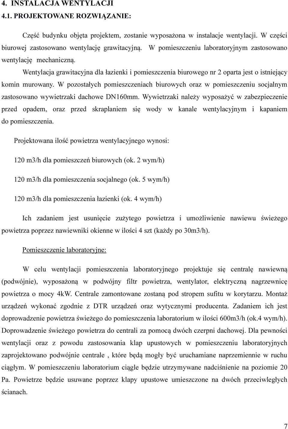 W pozostałych pomieszczeniach biurowych oraz w pomieszczeniu socjalnym zastosowano wywietrzaki dachowe DN160mm.