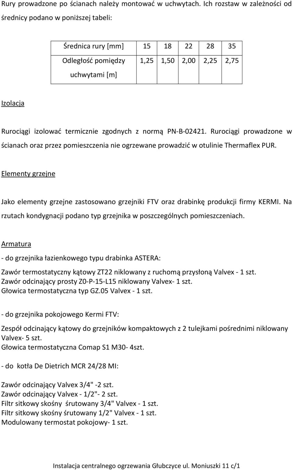 zgodnych z normą PN-B-02421. Rurociągi prowadzone w ścianach oraz przez pomieszczenia nie ogrzewane prowadzić w otulinie Thermaflex PUR.