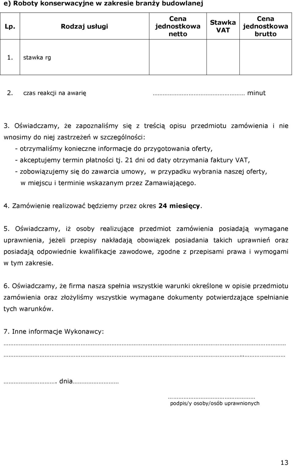 termin płatności tj. 21 dni od daty otrzymania faktury, - zobowiązujemy się do zawarcia umowy, w przypadku wybrania naszej oferty, w miejscu i terminie wskazanym przez Zamawiającego. 4.