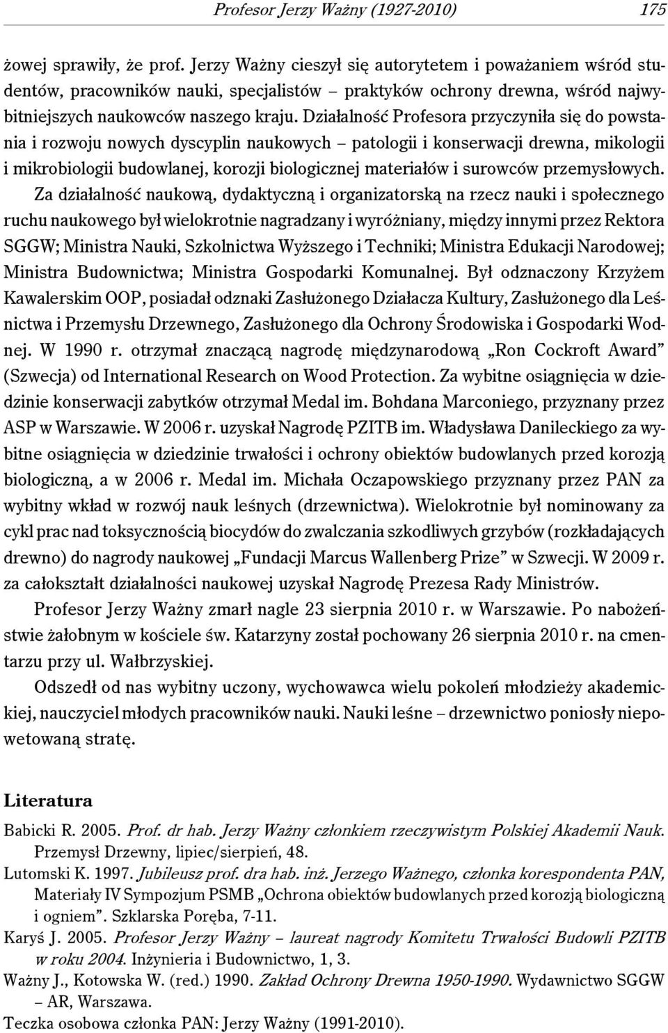 Działalność Profesora przyczyniła się do powstania i rozwoju nowych dyscyplin naukowych patologii i konserwacji drewna, mikologii i mikrobiologii budowlanej, korozji biologicznej materiałów i