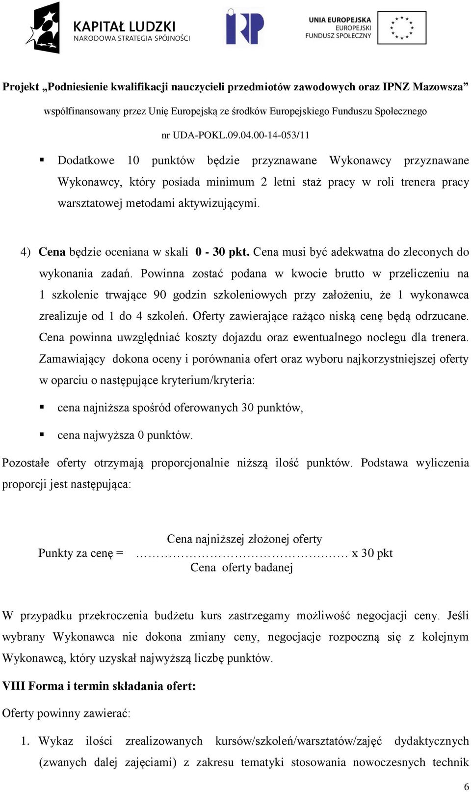 Powinna zostać podana w kwocie brutto w przeliczeniu na 1 szkolenie trwające 90 godzin szkoleniowych przy założeniu, że 1 wykonawca zrealizuje od 1 do 4 szkoleń.