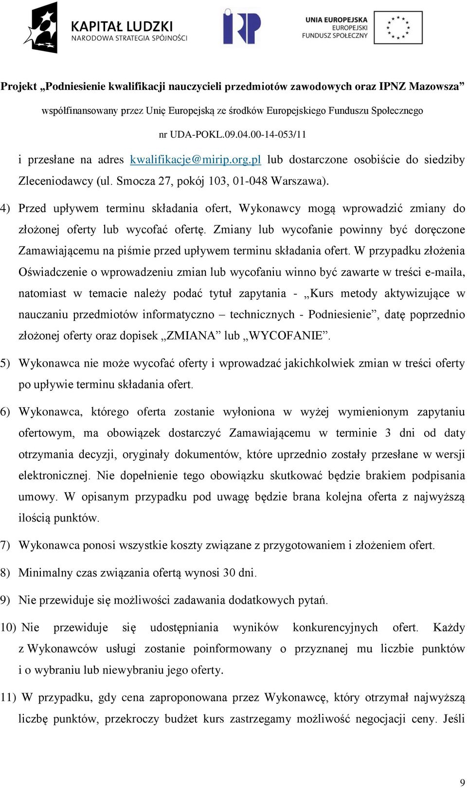 Zmiany lub wycofanie powinny być doręczone Zamawiającemu na piśmie przed upływem terminu składania ofert.