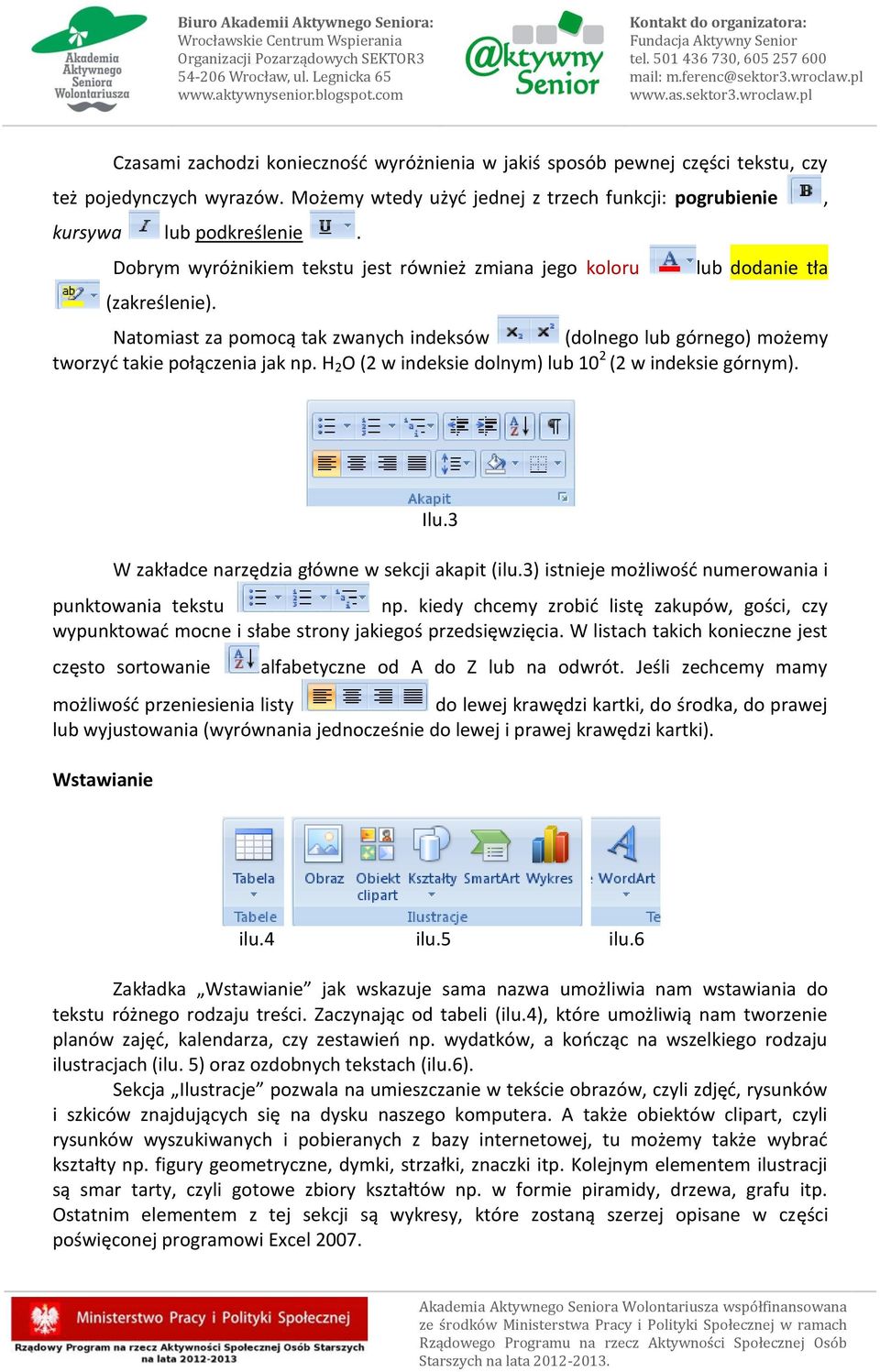 H 2 O (2 w indeksie dolnym) lub 10 2 (2 w indeksie górnym). Ilu.3 W zakładce narzędzia główne w sekcji akapit (ilu.3) istnieje możliwość numerowania i punktowania tekstu np.