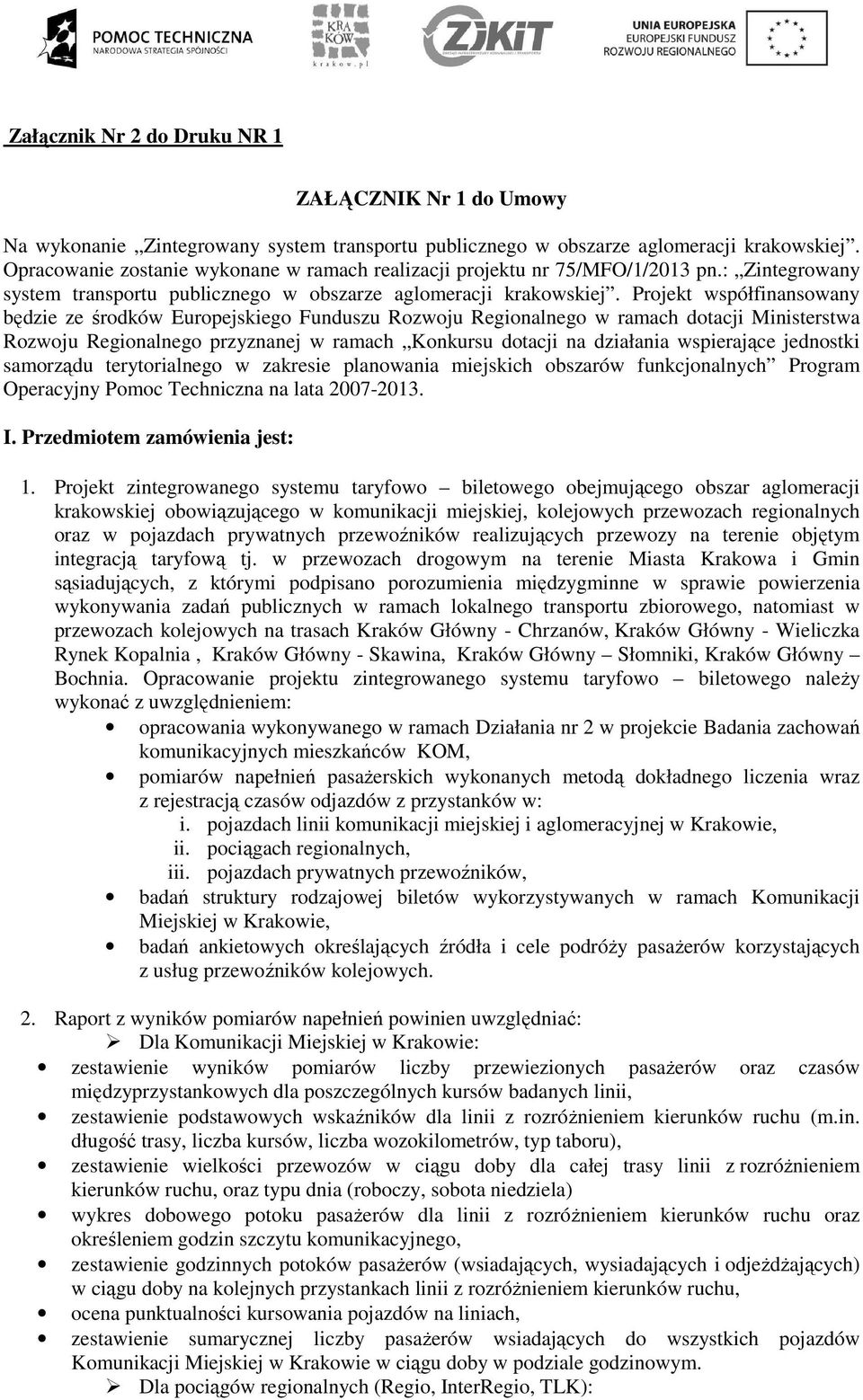 Projekt współfinansowany będzie ze środków Europejskiego Funduszu Rozwoju Regionalnego w ramach dotacji Ministerstwa Rozwoju Regionalnego przyznanej w ramach Konkursu dotacji na działania wspierające