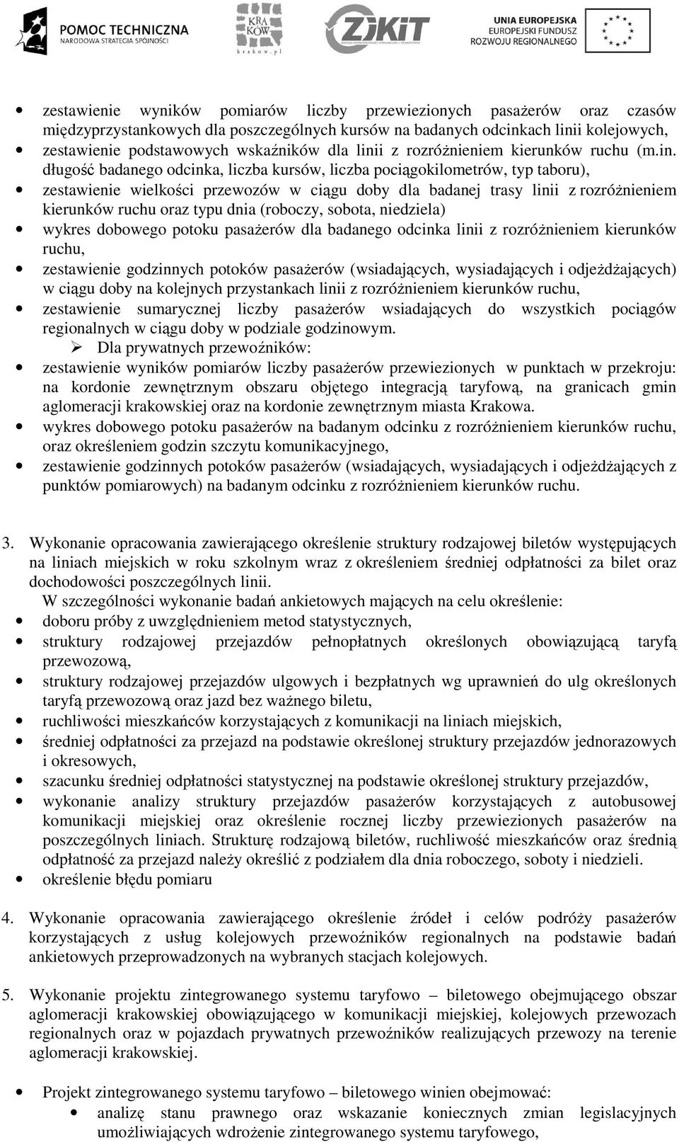 rozróżnieniem kierunków ruchu oraz typu dnia (roboczy, sobota, niedziela) wykres dobowego potoku pasażerów dla badanego odcinka linii z rozróżnieniem kierunków ruchu, zestawienie godzinnych potoków