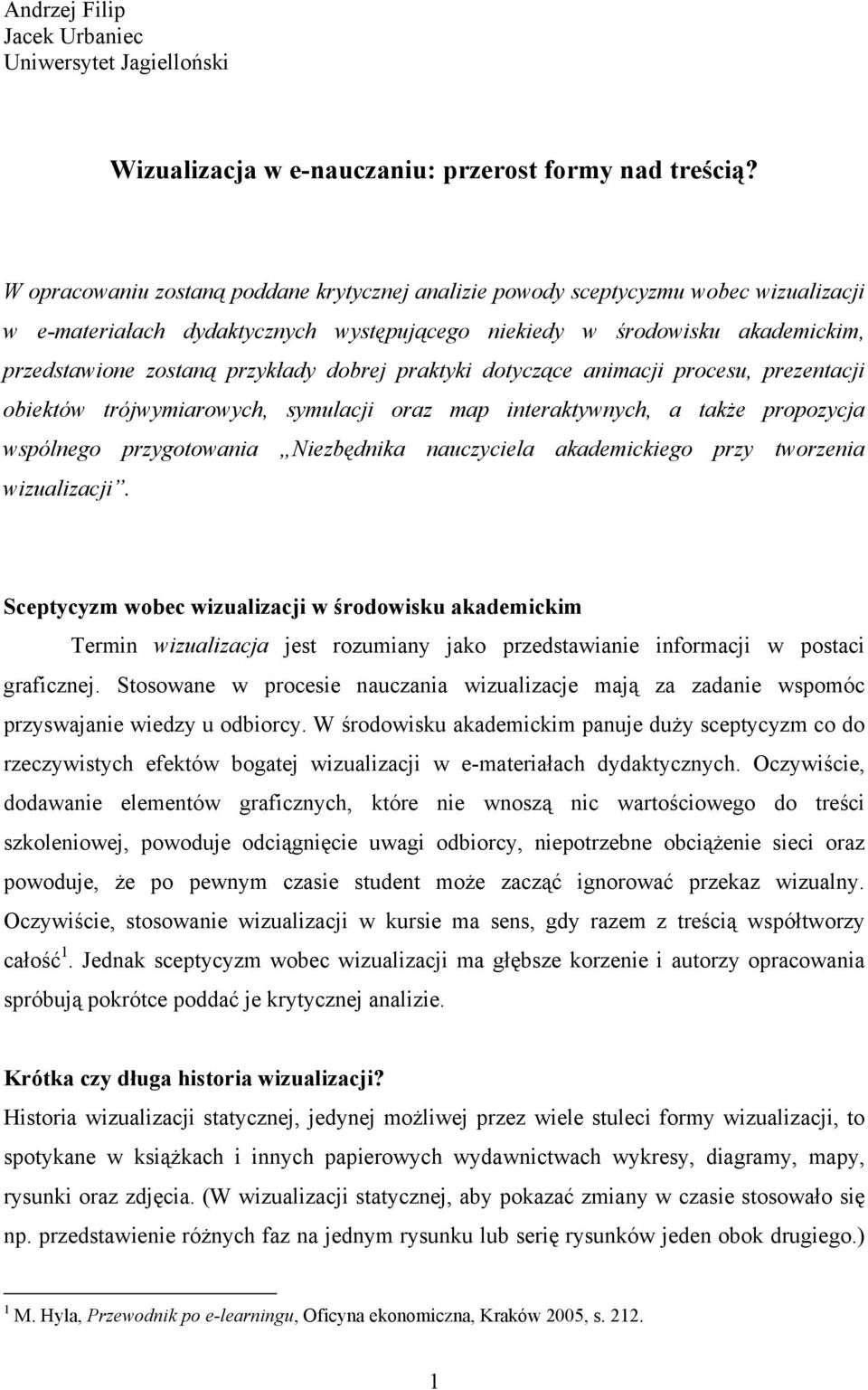 dobrej praktyki dotyczące animacji procesu, prezentacji obiektów trójwymiarowych, symulacji oraz map interaktywnych, a także propozycja wspólnego przygotowania Niezbędnika nauczyciela akademickiego