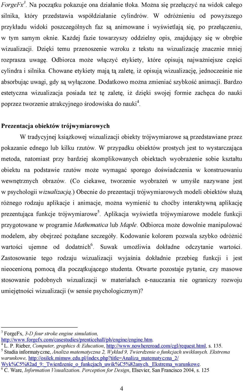 Każdej fazie towarzyszy oddzielny opis, znajdujący się w obrębie wizualizacji. Dzięki temu przenoszenie wzroku z tekstu na wizualizację znacznie mniej rozprasza uwagę.