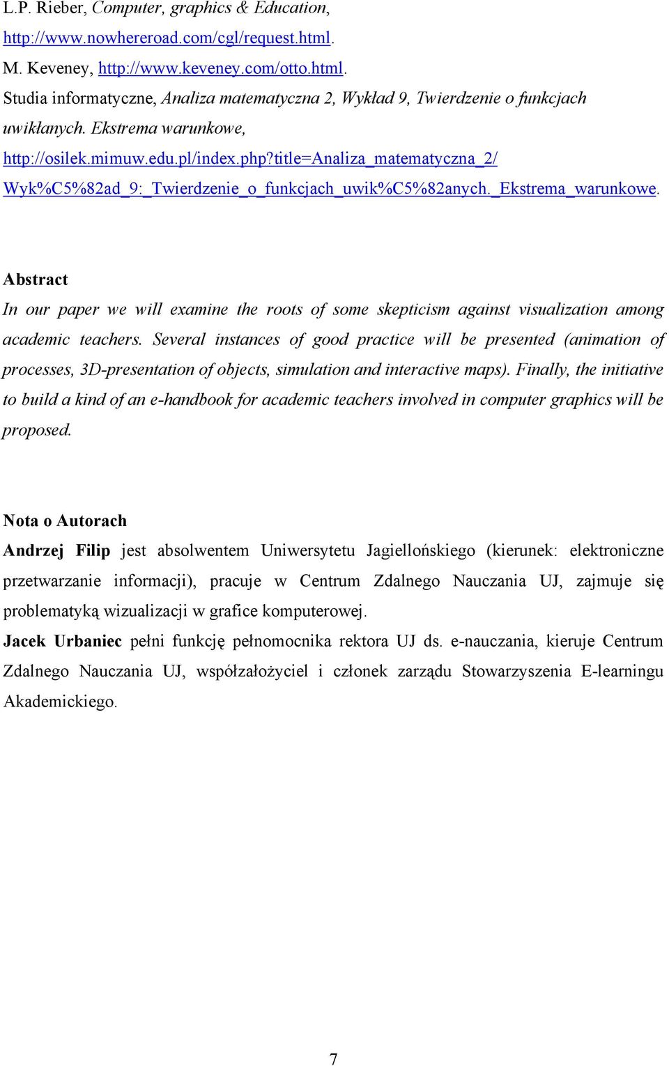 Abstract In our paper we will examine the roots of some skepticism against visualization among academic teachers.