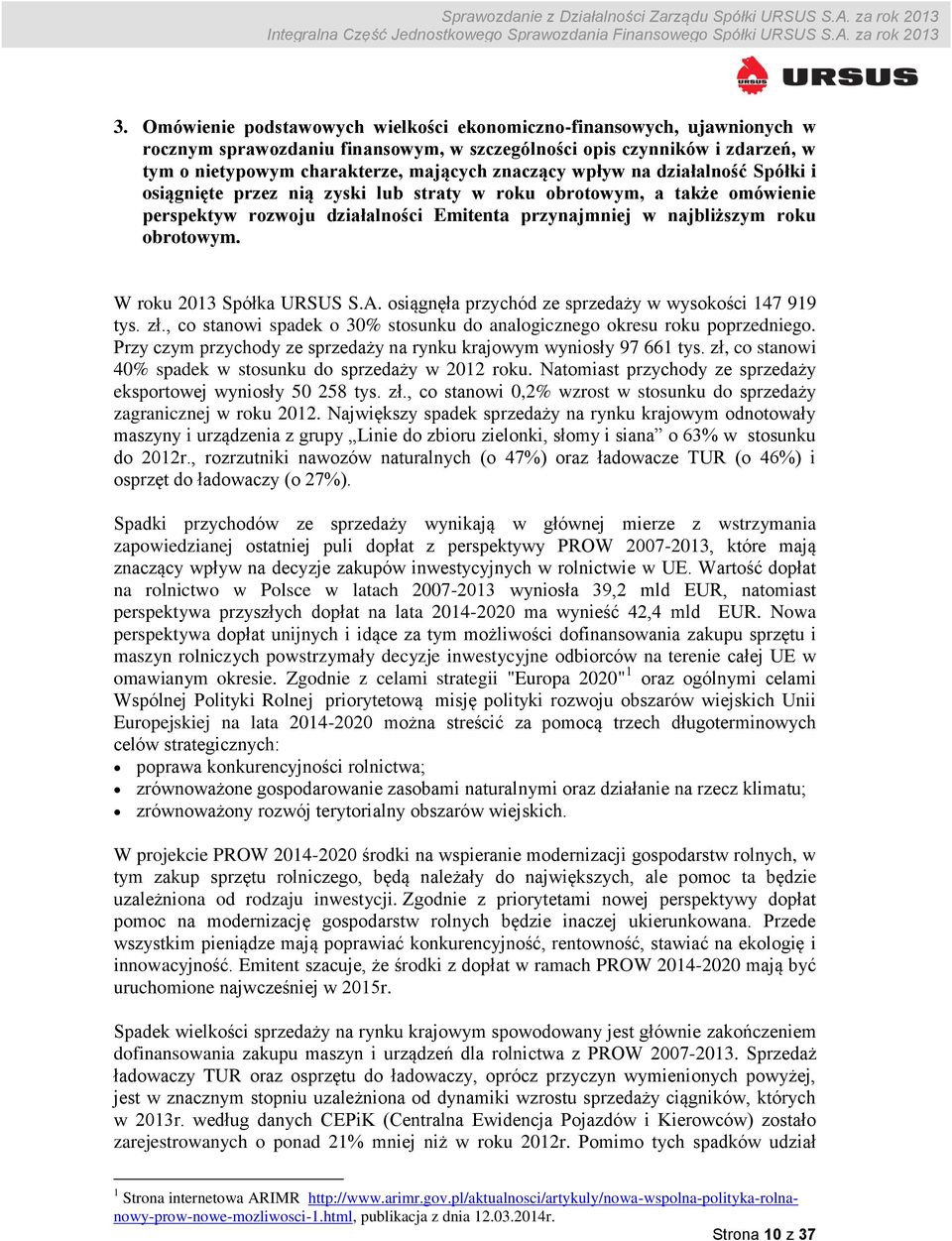 W roku 2013 Spółka URSUS S.A. osiągnęła przychód ze sprzedaży w wysokości 147 919 tys. zł., co stanowi spadek o 30% stosunku do analogicznego okresu roku poprzedniego.