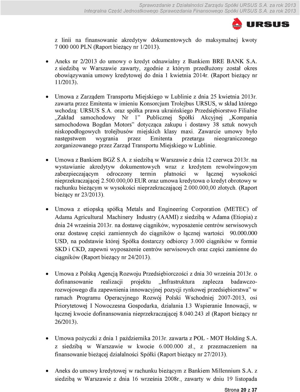 (Raport bieżący nr 11/2013). Umowa z Zarządem Transportu Miejskiego w Lublinie z dnia 25 kwietnia 2013r. zawarta przez Emitenta w imieniu Konsorcjum Trolejbus URSUS, w skład którego wchodzą: URSUS S.