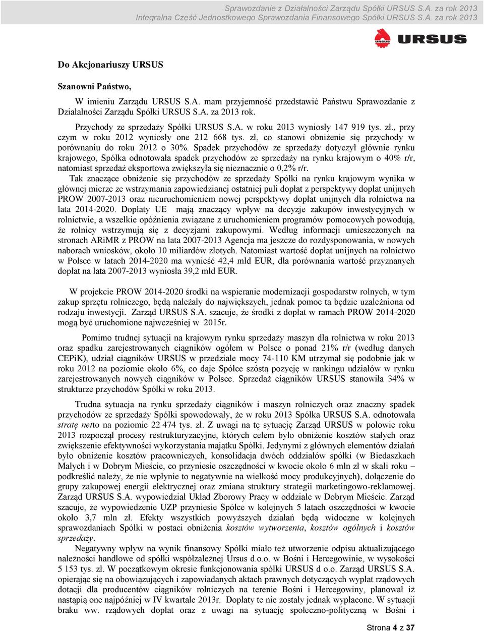 Spadek przychodów ze sprzedaży dotyczył głównie rynku krajowego, Spółka odnotowała spadek przychodów ze sprzedaży na rynku krajowym o 40% r/r, natomiast sprzedaż eksportowa zwiększyła się nieznacznie