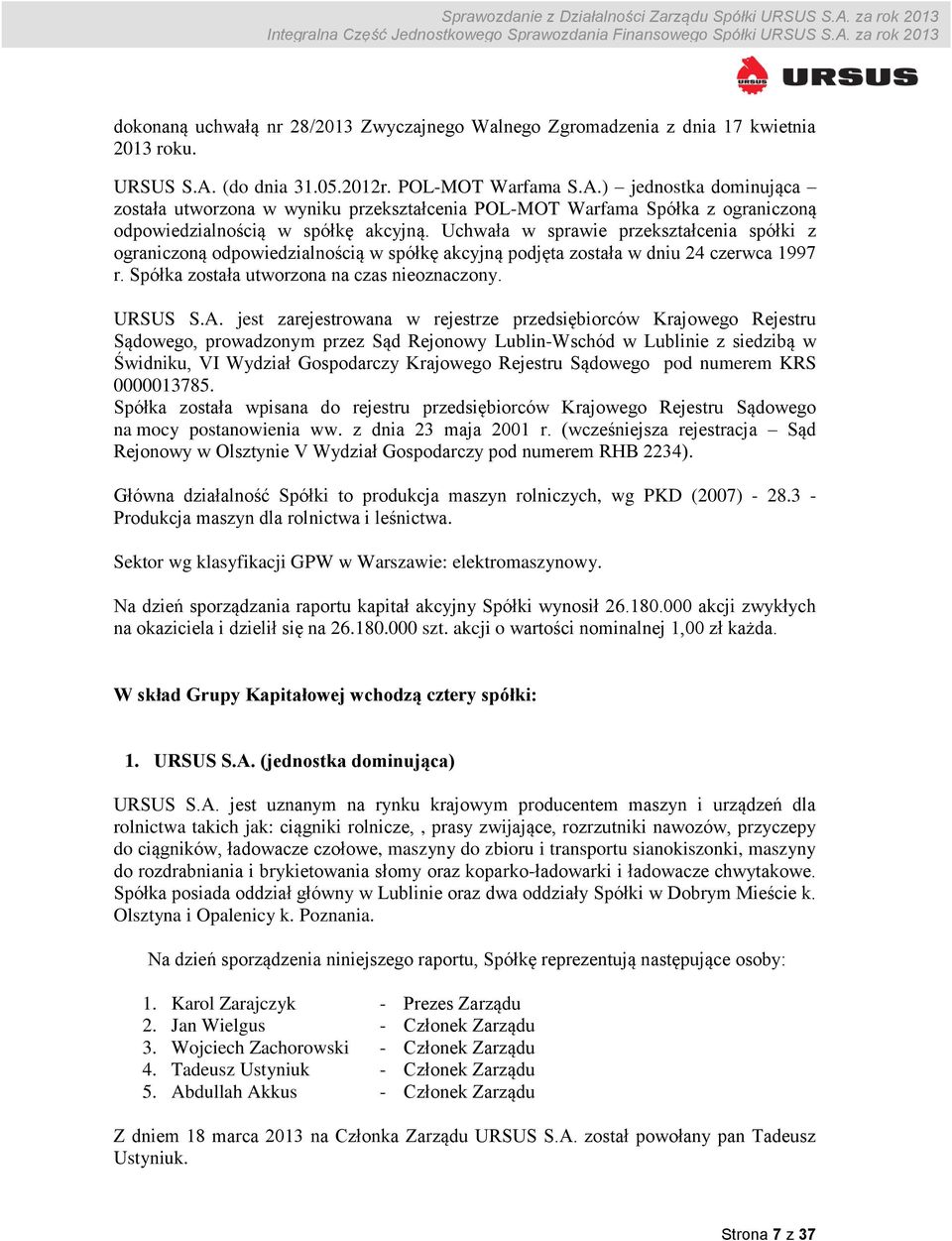 Uchwała w sprawie przekształcenia spółki z ograniczoną odpowiedzialnością w spółkę akcyjną podjęta została w dniu 24 czerwca 1997 r. Spółka została utworzona na czas nieoznaczony. URSUS S.A.