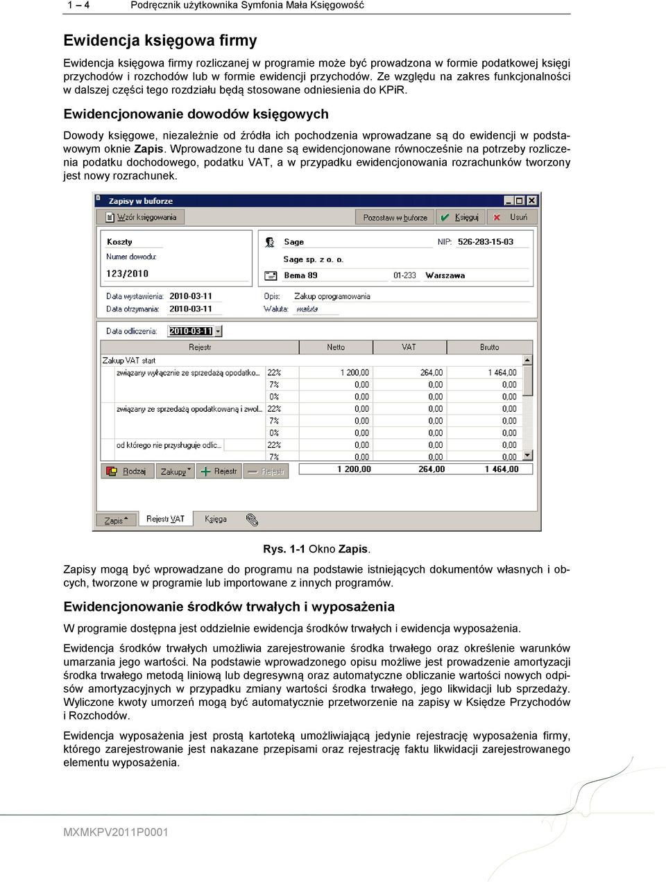 Ewidencjonowanie dowodów księgowych Dowody księgowe, niezależnie od źródła ich pochodzenia wprowadzane są do ewidencji w podstawowym oknie Zapis.