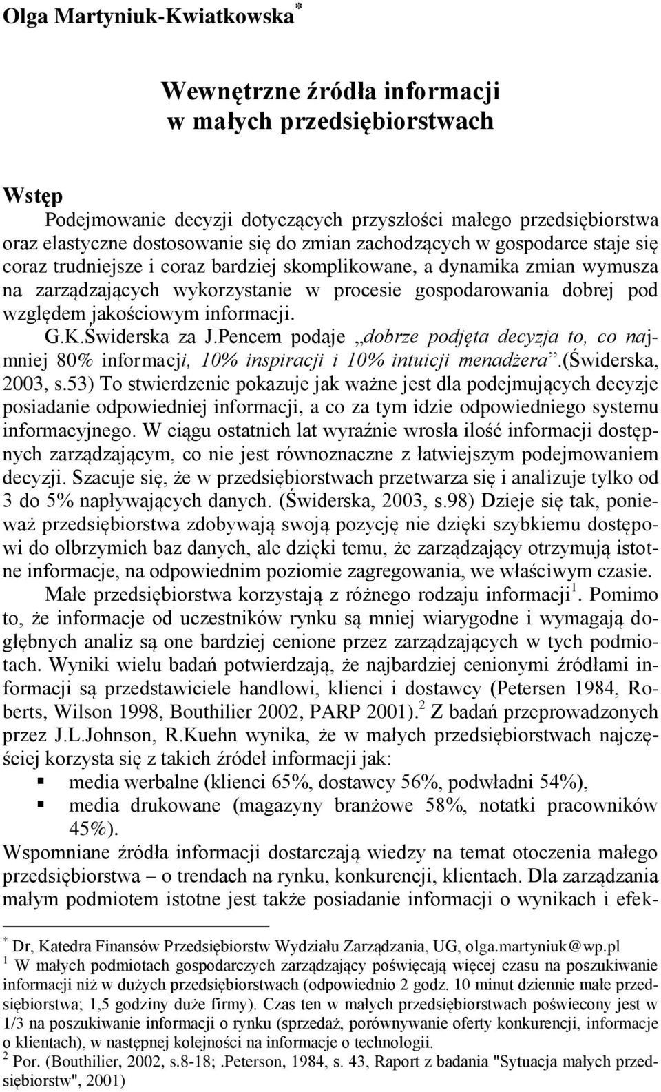 jakościowym informacji. G.K.Świderska za J.Pencem podaje dobrze podjęta decyzja to, co najmniej 80% informacji, 10% inspiracji i 10% intuicji menadżera.(świderska, 2003, s.