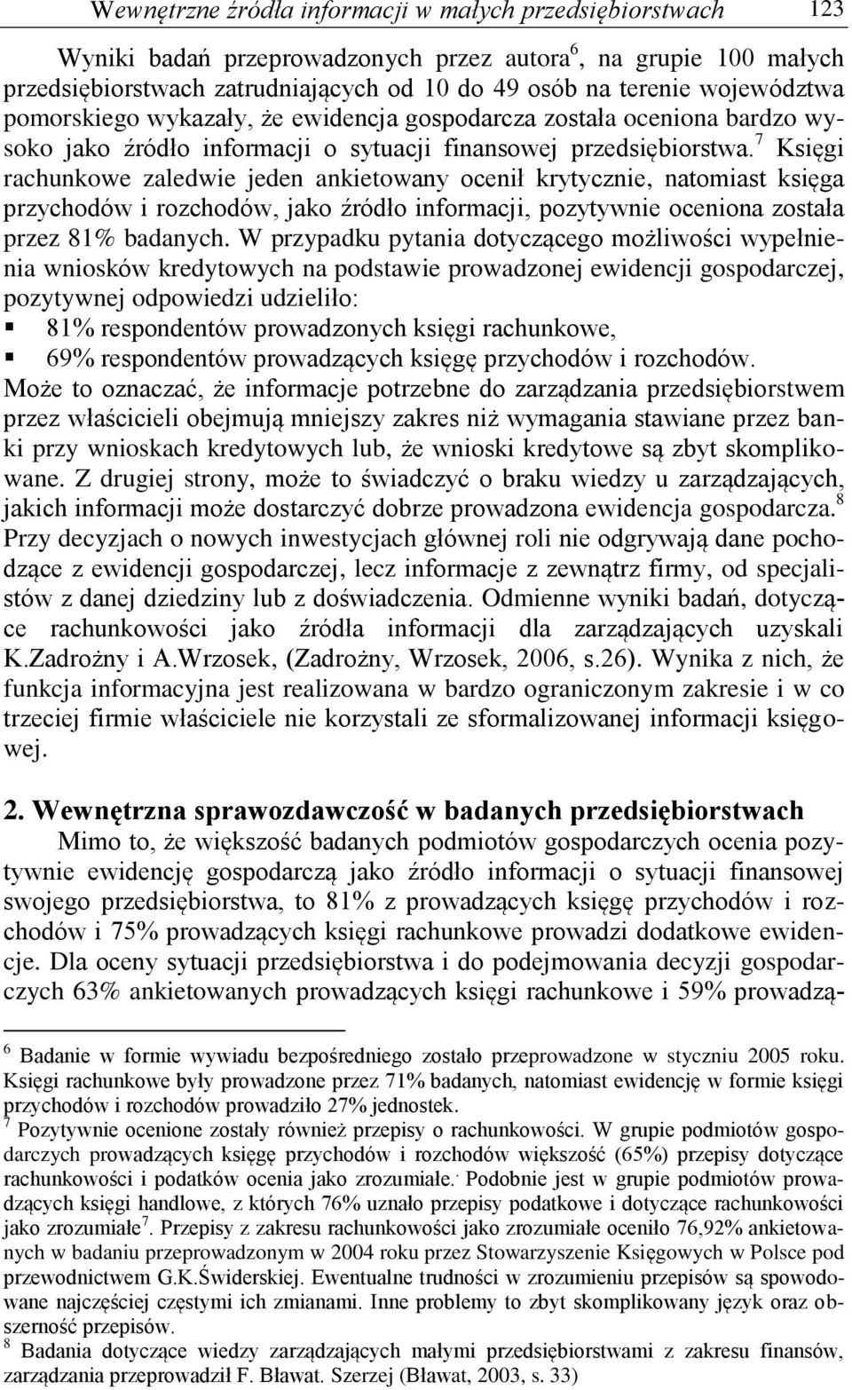 7 Księgi rachunkowe zaledwie jeden ankietowany ocenił krytycznie, natomiast księga przychodów i rozchodów, jako źródło informacji, pozytywnie oceniona została przez 81% badanych.