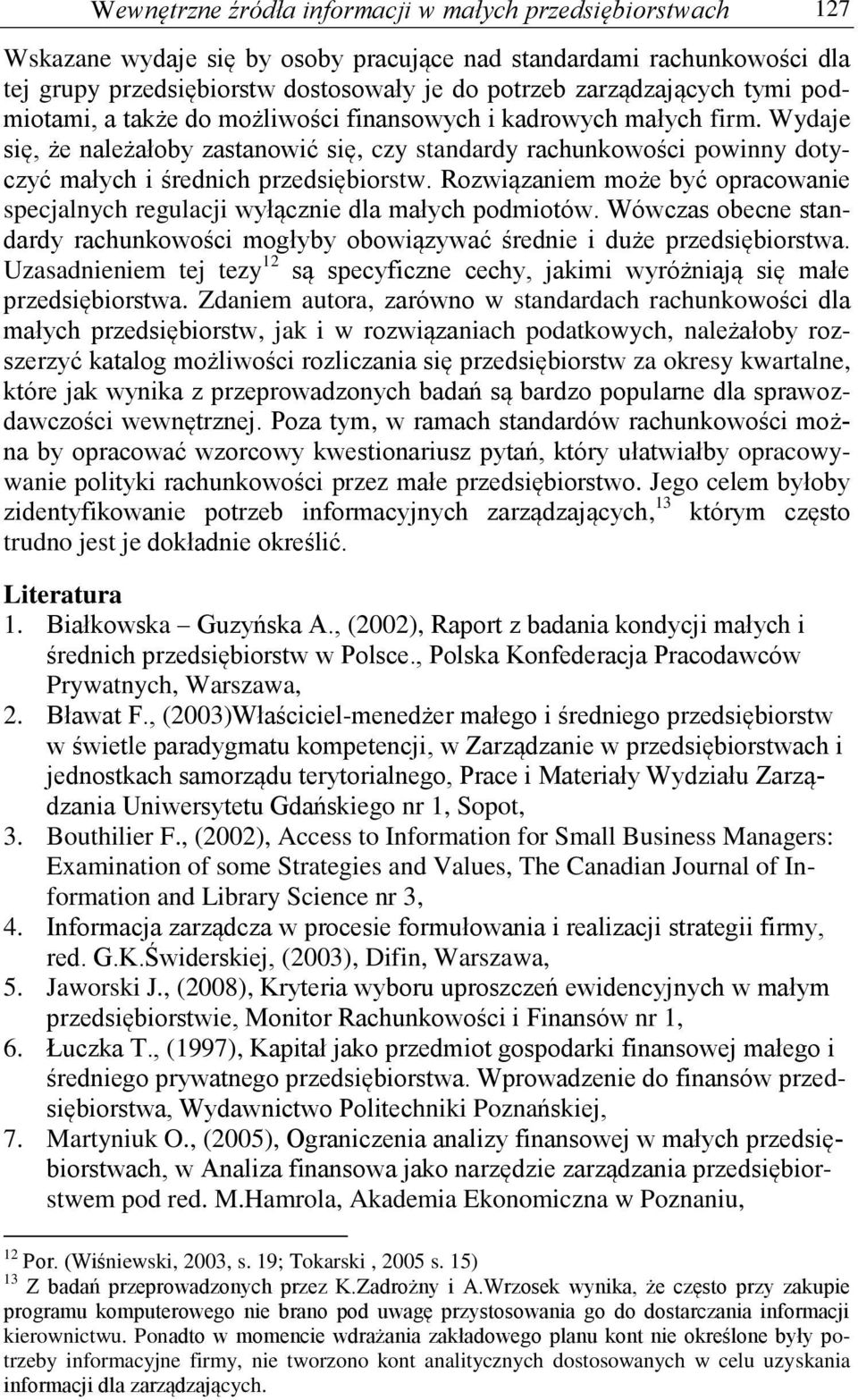 Wydaje się, że należałoby zastanowić się, czy standardy rachunkowości powinny dotyczyć małych i średnich przedsiębiorstw.