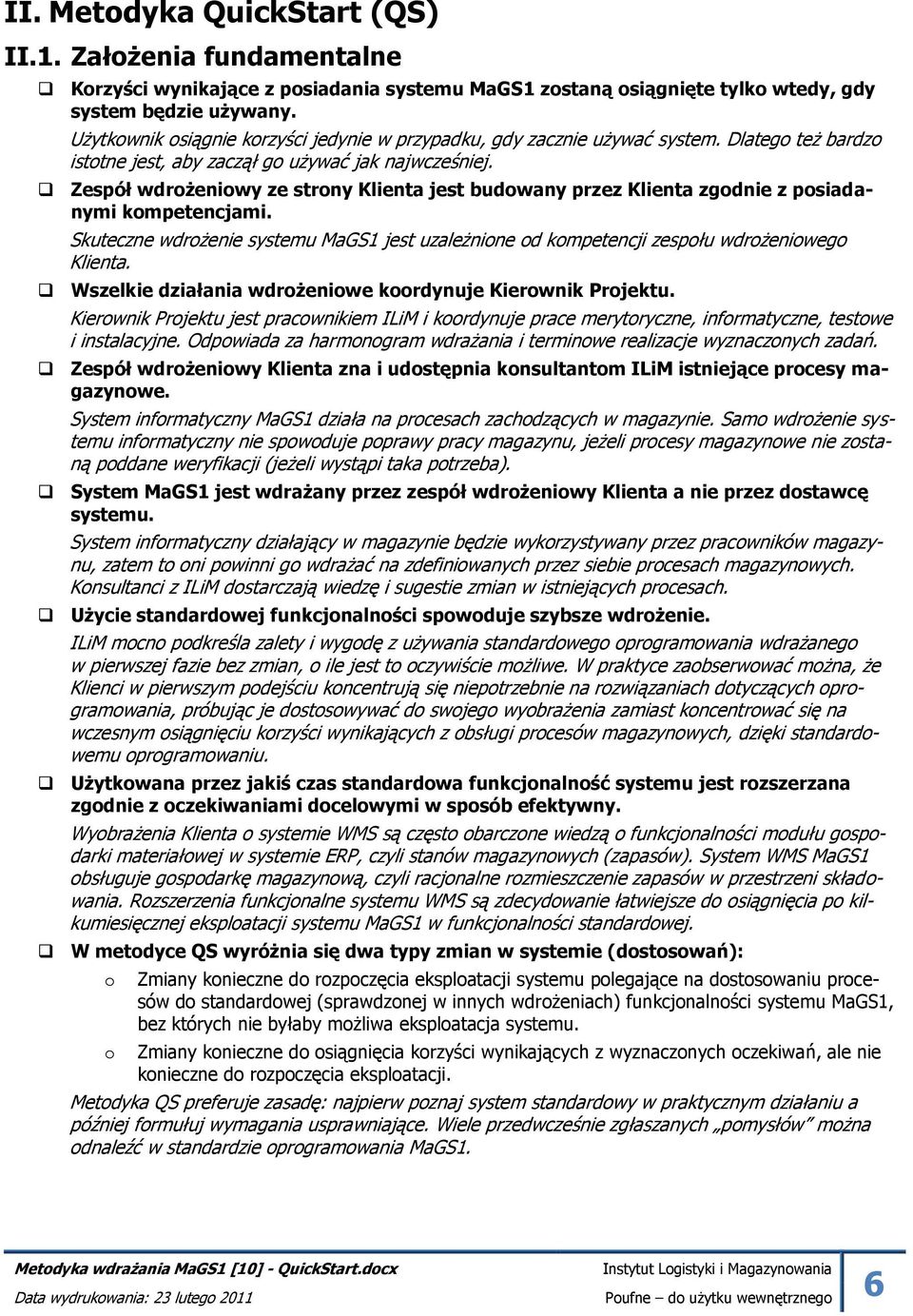 Zespół wdrożeniowy ze strony Klienta jest budowany przez Klienta zgodnie z posiadanymi kompetencjami. Skuteczne wdrożenie systemu MaGS1 jest uzależnione od kompetencji zespołu wdrożeniowego Klienta.