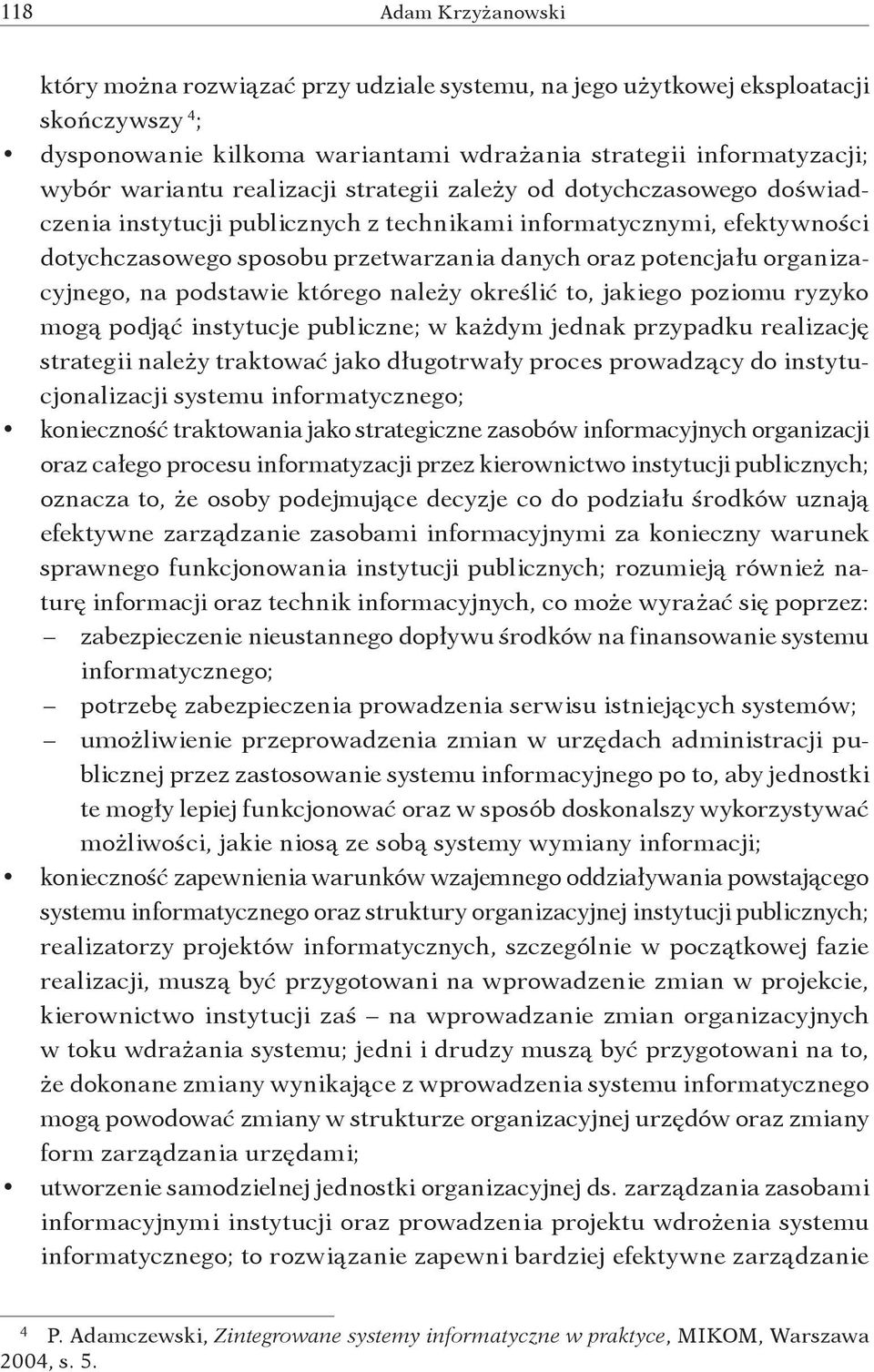 którego należy określić to, jakiego poziomu ryzyko mogą podjąć instytucje publiczne; w każdym jednak przypadku realizację strategii należy traktować jako długotrwały proces prowadzący do