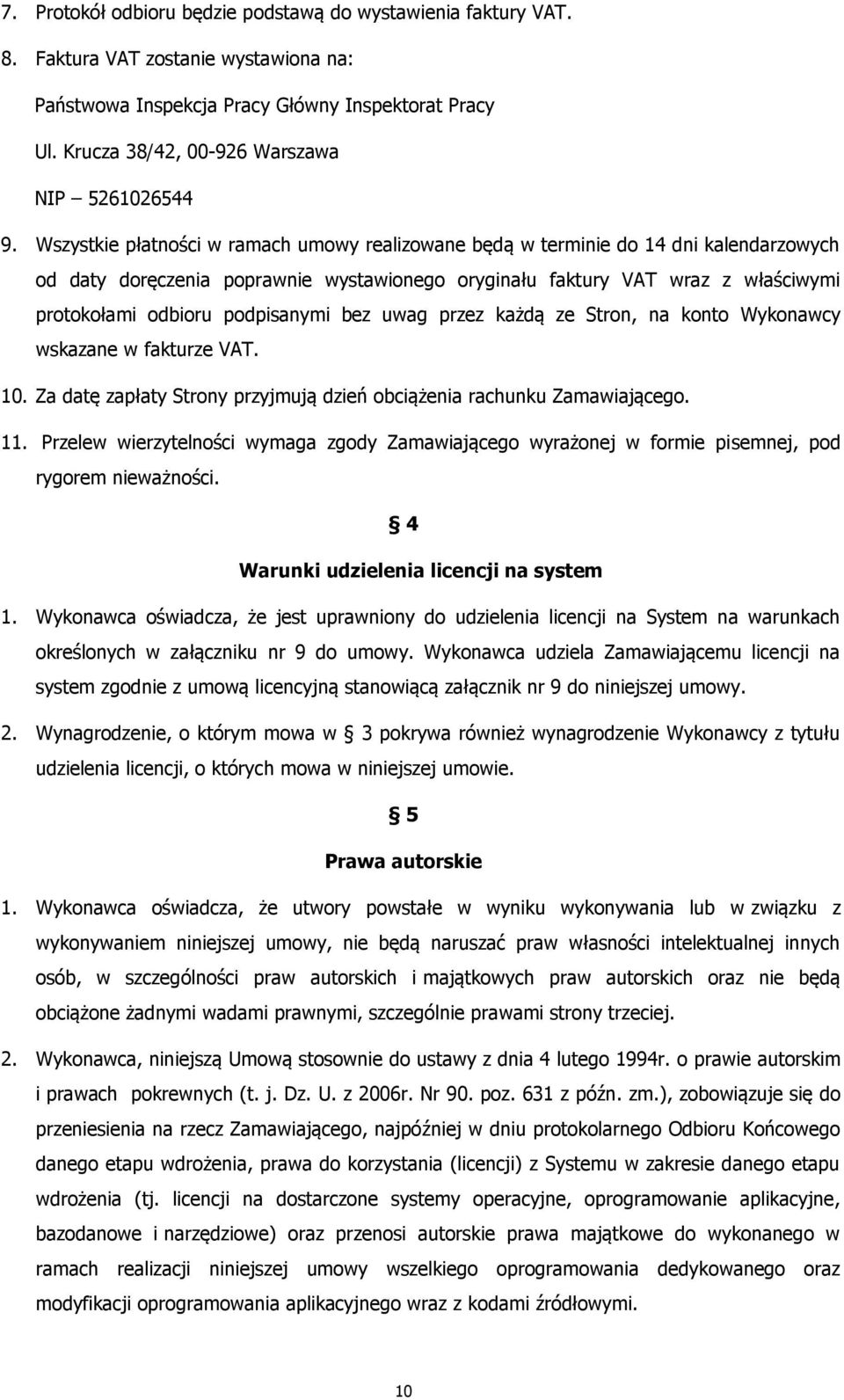 Wszystkie płatności w ramach umowy realizowane będą w terminie do 14 dni kalendarzowych od daty doręczenia poprawnie wystawionego oryginału faktury VAT wraz z właściwymi protokołami odbioru