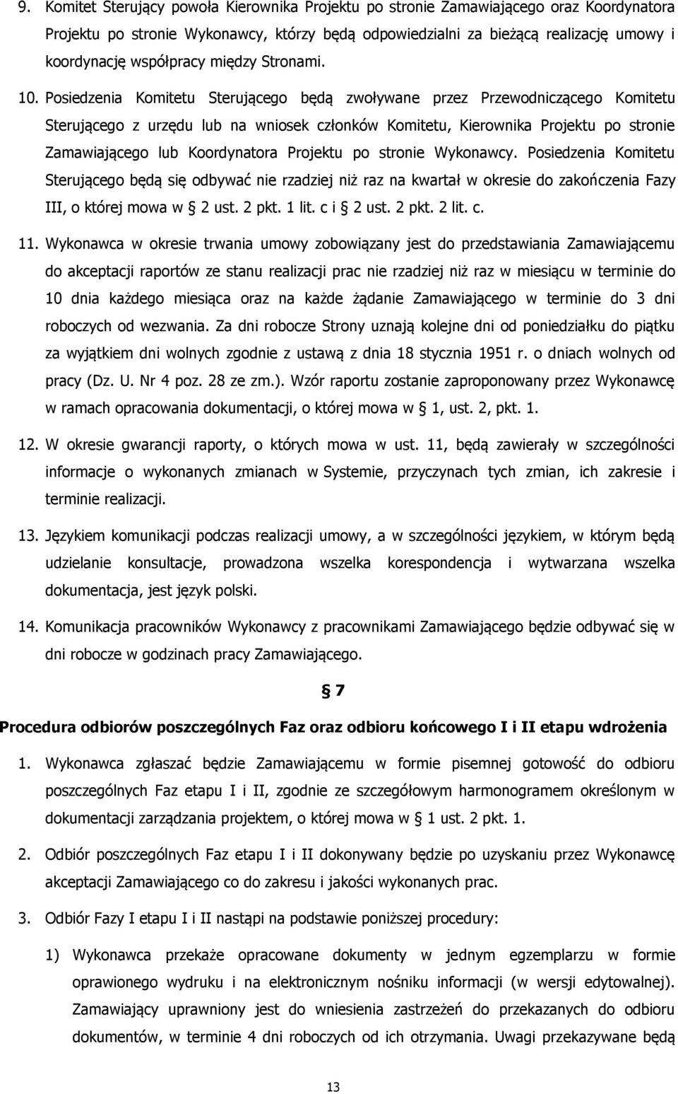 Posiedzenia Komitetu Sterującego będą zwoływane przez Przewodniczącego Komitetu Sterującego z urzędu lub na wniosek członków Komitetu, Kierownika Projektu po stronie Zamawiającego lub Koordynatora